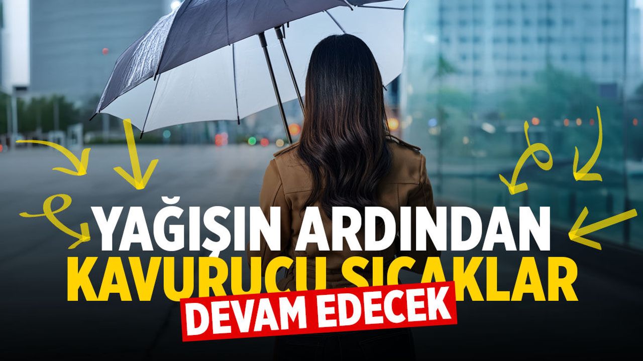 Manisalılar dikkat! Yağışın ardından kavurucu sıca
