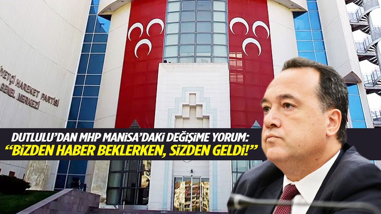Dutlulu’dan MHP Manisa’daki değişime yorum: “Bizde