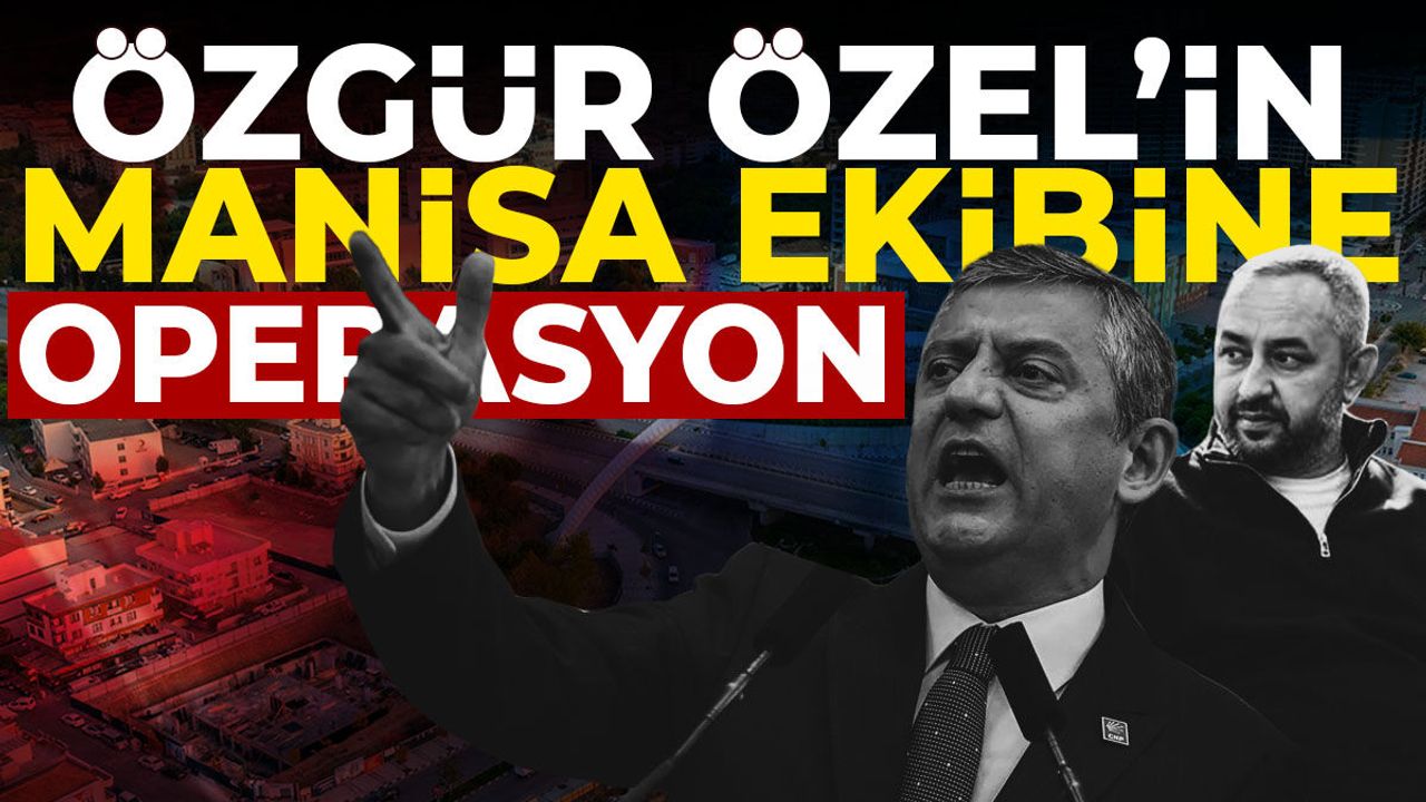 Özgür Özel’in Manisa ekibine gözaltı operasyonu