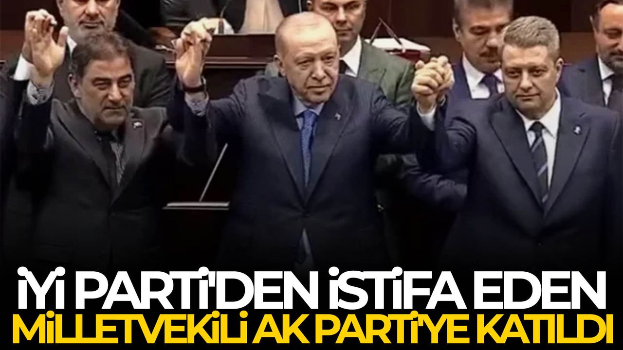 İYİ Parti'den istifa eden Milletvekili AK Parti'ye katıldı