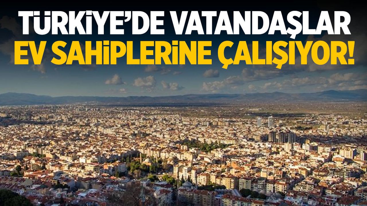 Türkiye’de vatandaşlar ev sahiplerine çalışıyor!