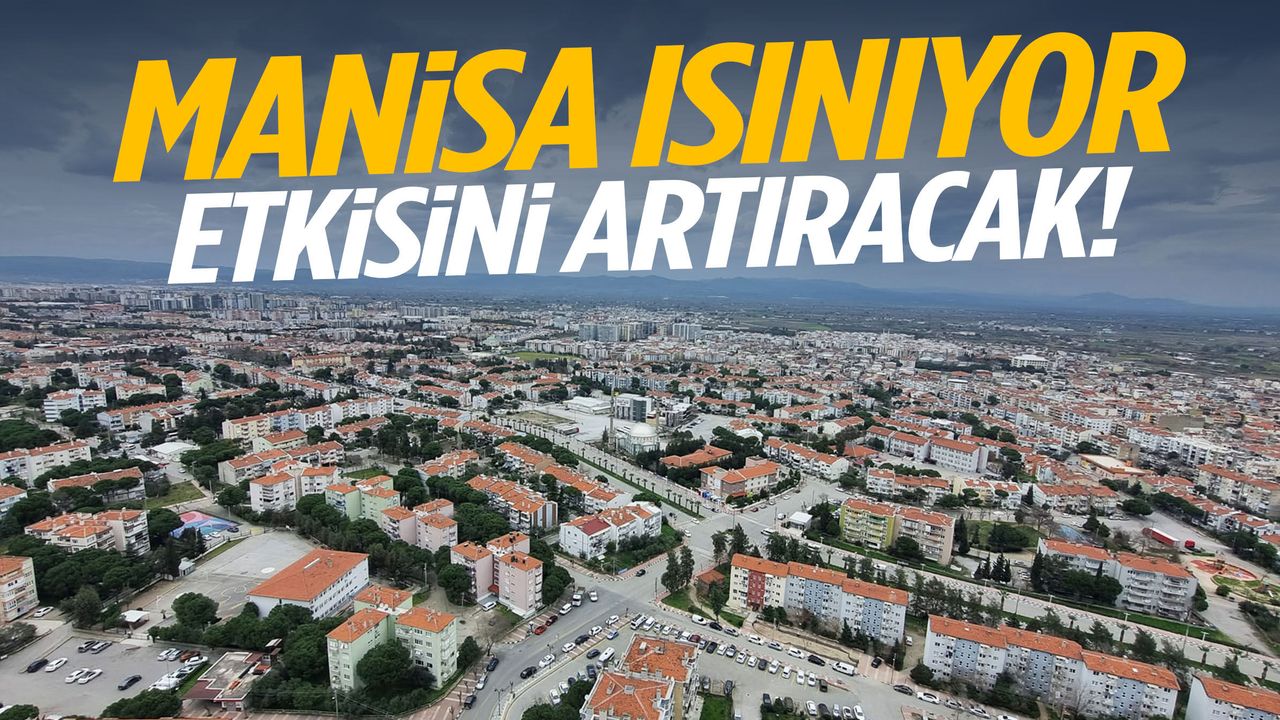 Manisa ısınıyor… Etkisini artıracak!