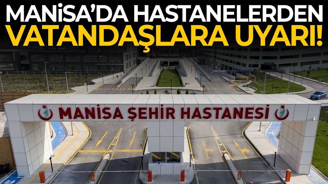 Manisa’da hastanelerden vatandaşlara uyarı!
