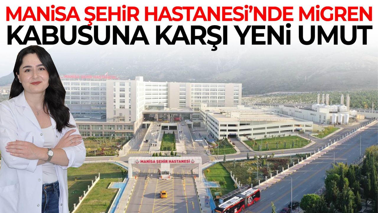 Manisa Şehir Hastanesi’nde migren kabusuna karşı y