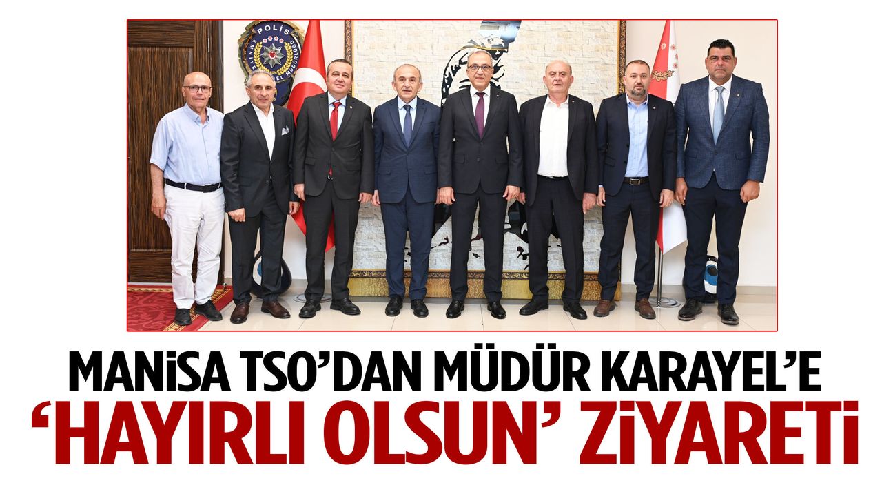 Manisa TSO’dan Emniyet Müdürü Karayel’e ziyaret