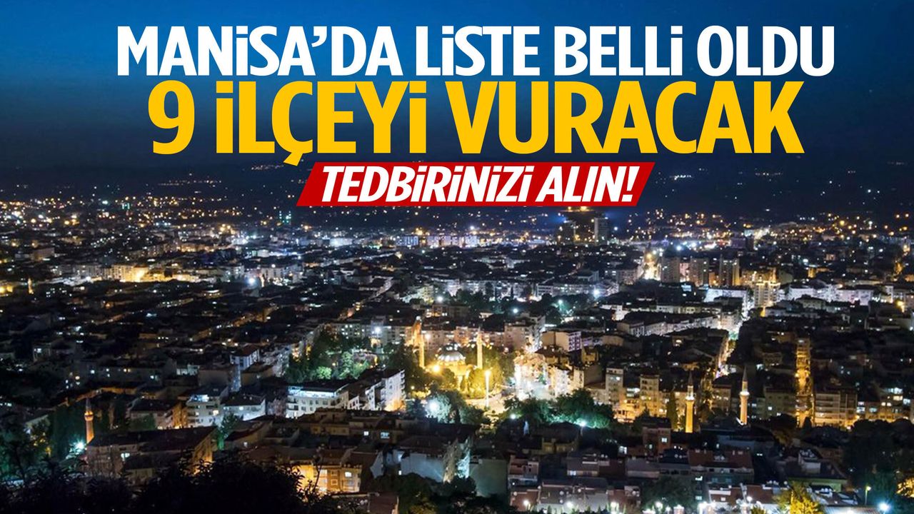 Manisa’da liste belli oldu! 9 ilçeyi vuracak