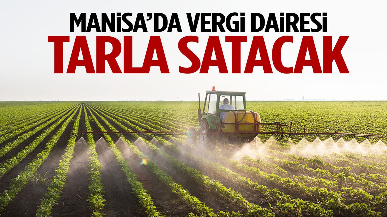 Manisa’da vergi dairesi tarla satacak!