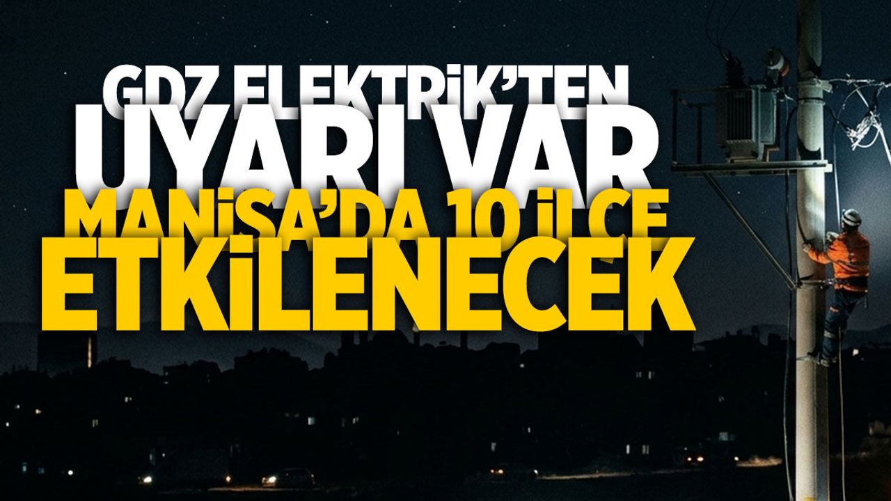 Manisa'nın 10 ilçesi etkilenecek! GDZ Elektrik uyardı