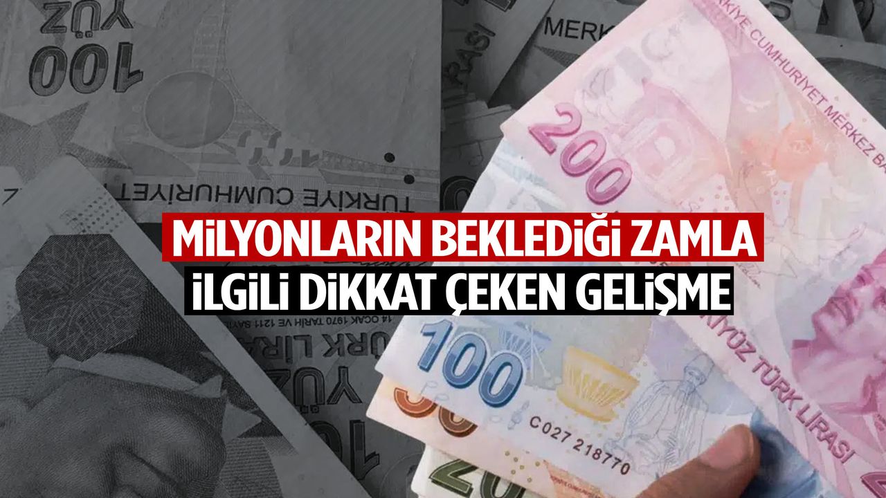 Milyonların beklediği zamla ilgili dikkat çeken gelişme!