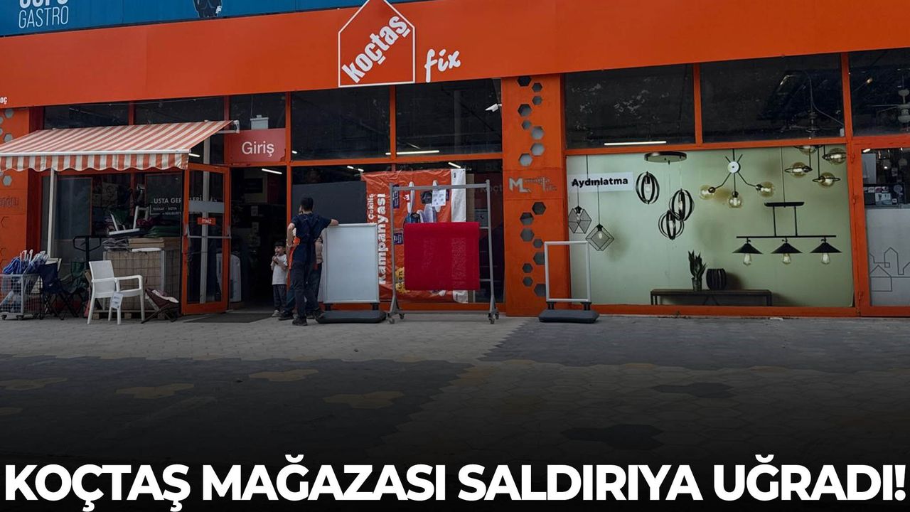 Koçtaş mağazası saldırıya uğradı