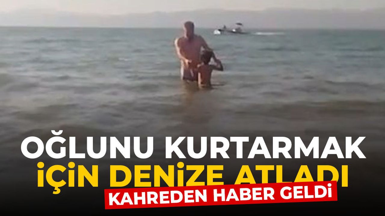 Oğlunu kurtarmak için dalgaların arasına atlayan babadan kah
