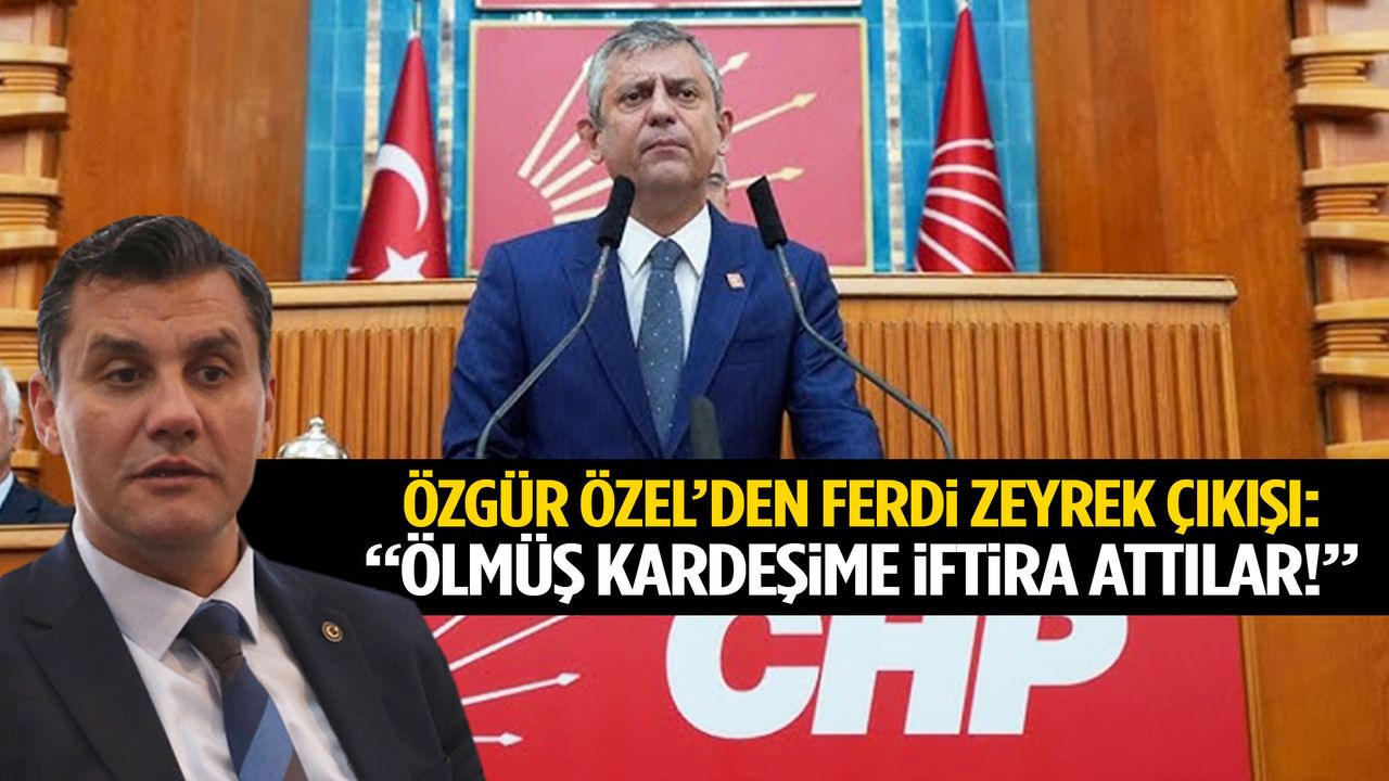 Özgür Özel’den Ferdi Zeyrek çıkışı: Ölmüş kardeşime iftira a