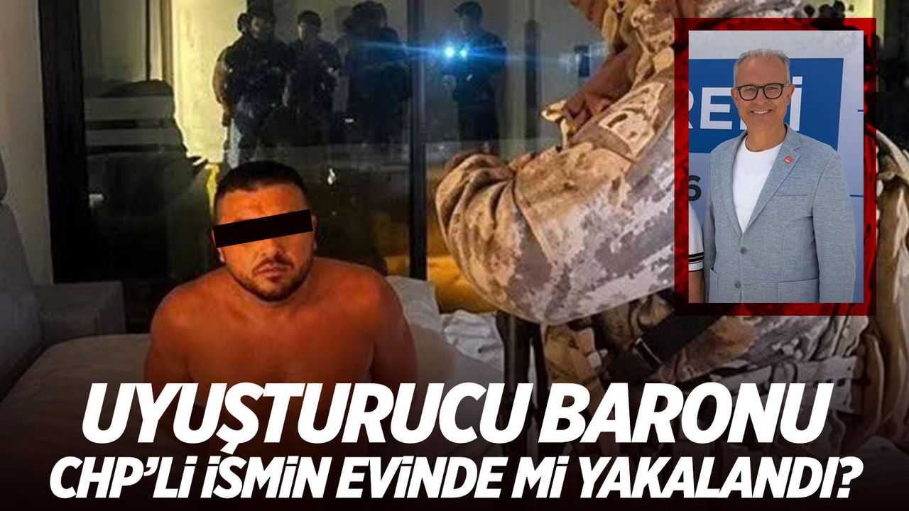 Uyuşturucu baronu CHP'li ismin evinde mi yakalandı?