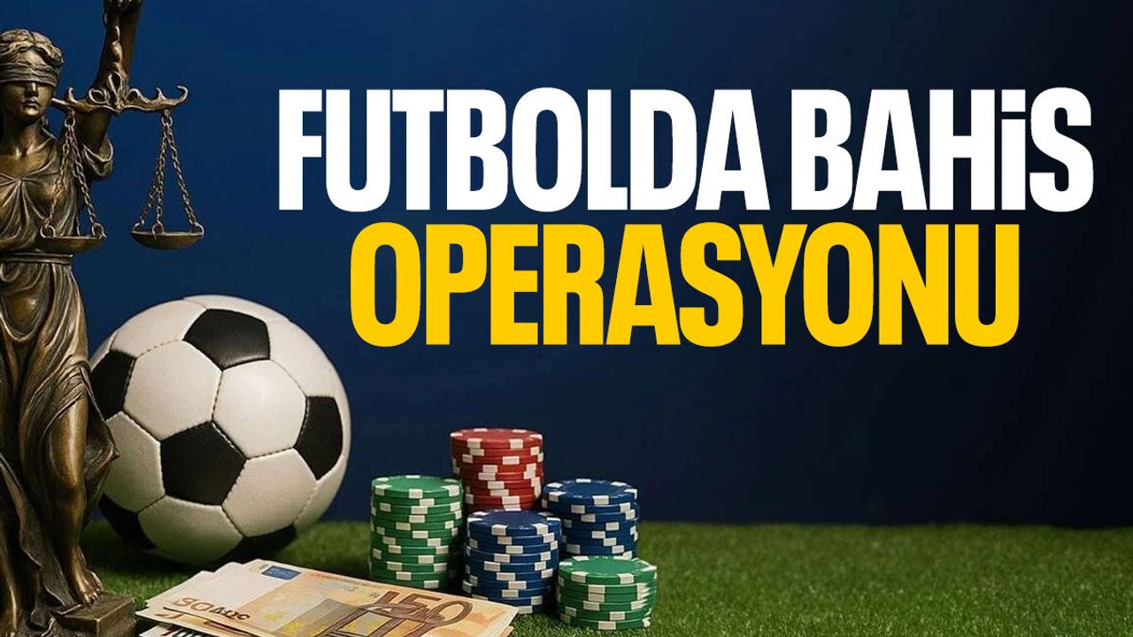 Galatasaray ve Beşiktaş listede! Futbolda bahis operasyonu…