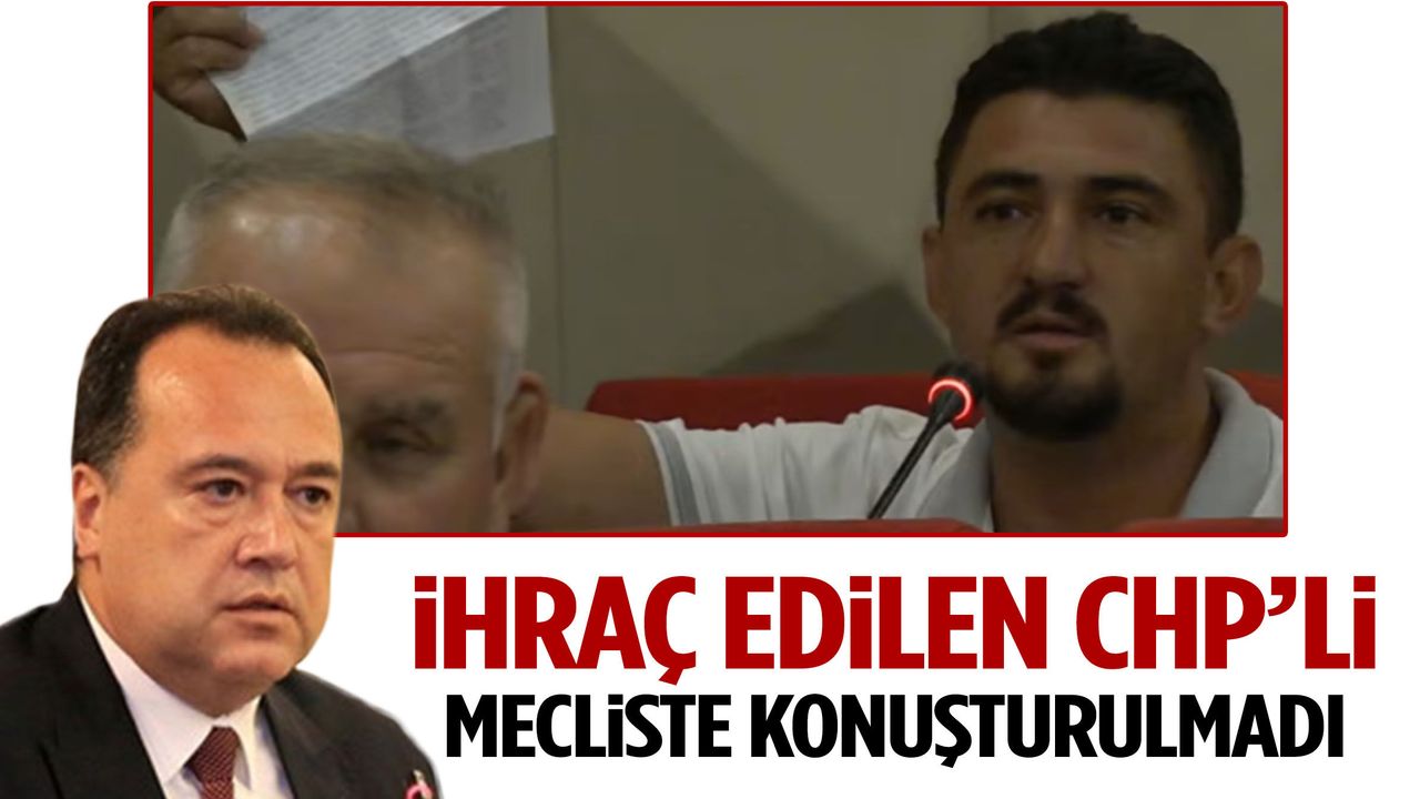 İhraç edilen CHP’li mecliste konuşturulmadı!