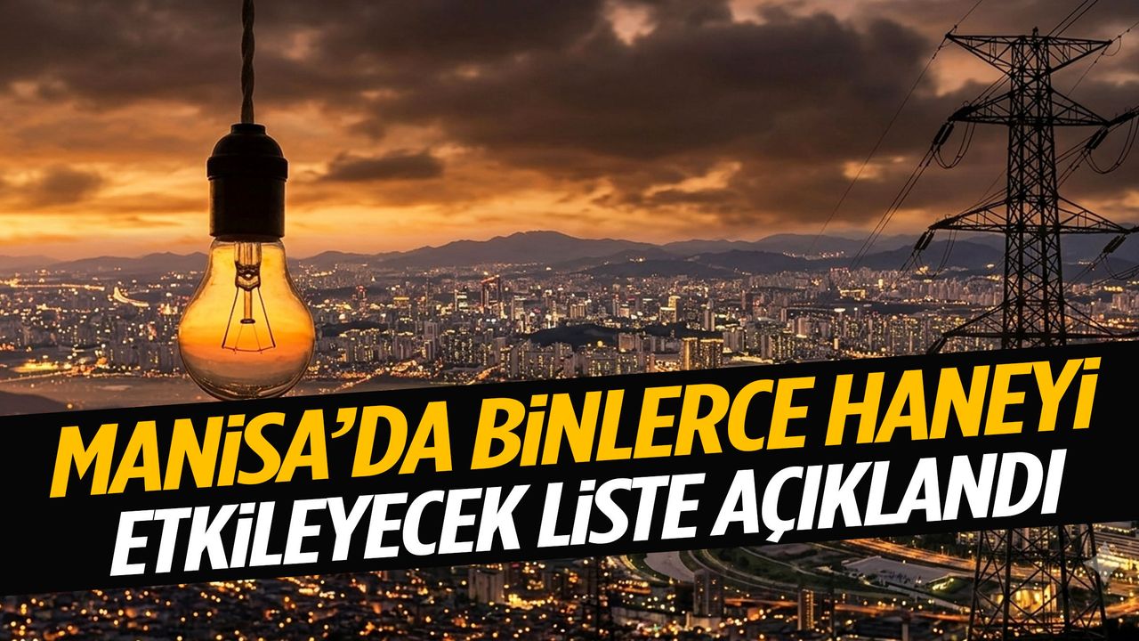 Manisa’da binlerce haneyi etkileyecek liste açıklandı!