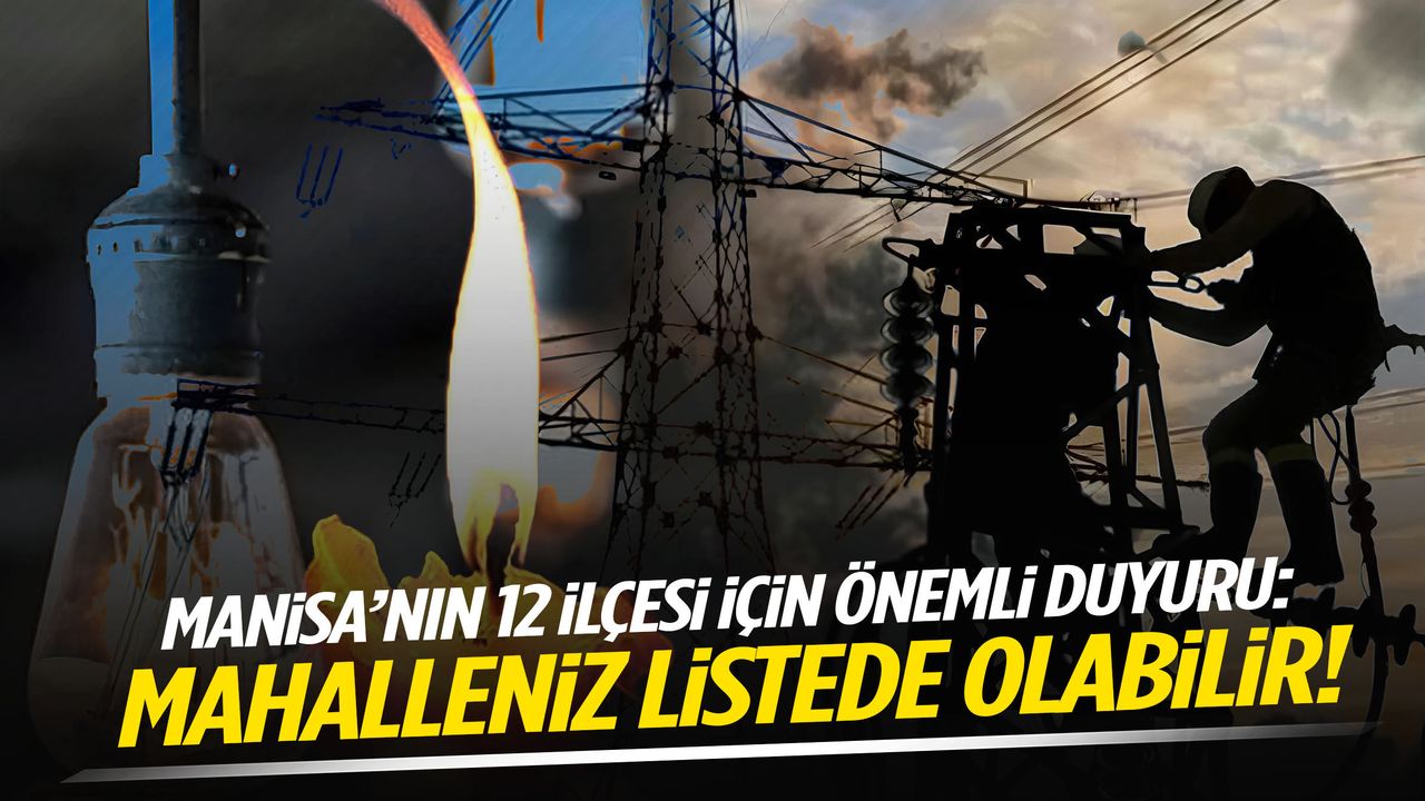 Manisa'nın sadece 5 ilçesi listede yok! Kalanlar etkilenecek...