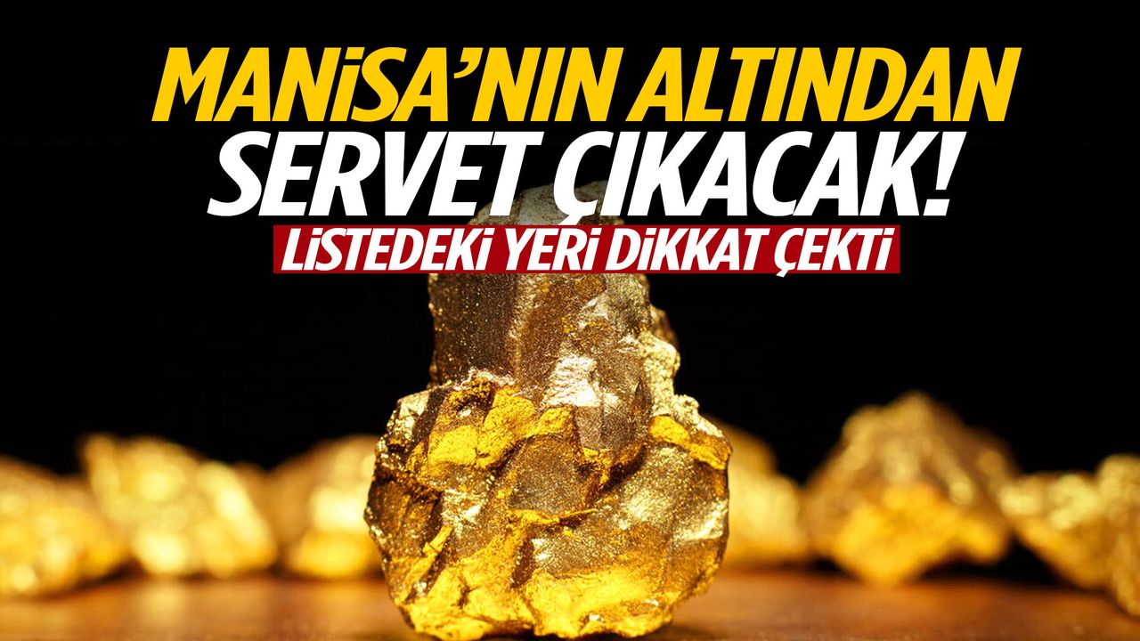 Manisa’nın altından servet çıkacak! Listedeki yeri dikkat çekti...