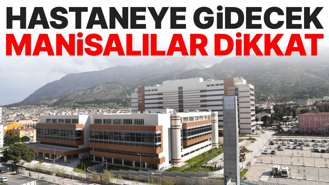 Hastaneye gidecek Manisalılar dikkat!