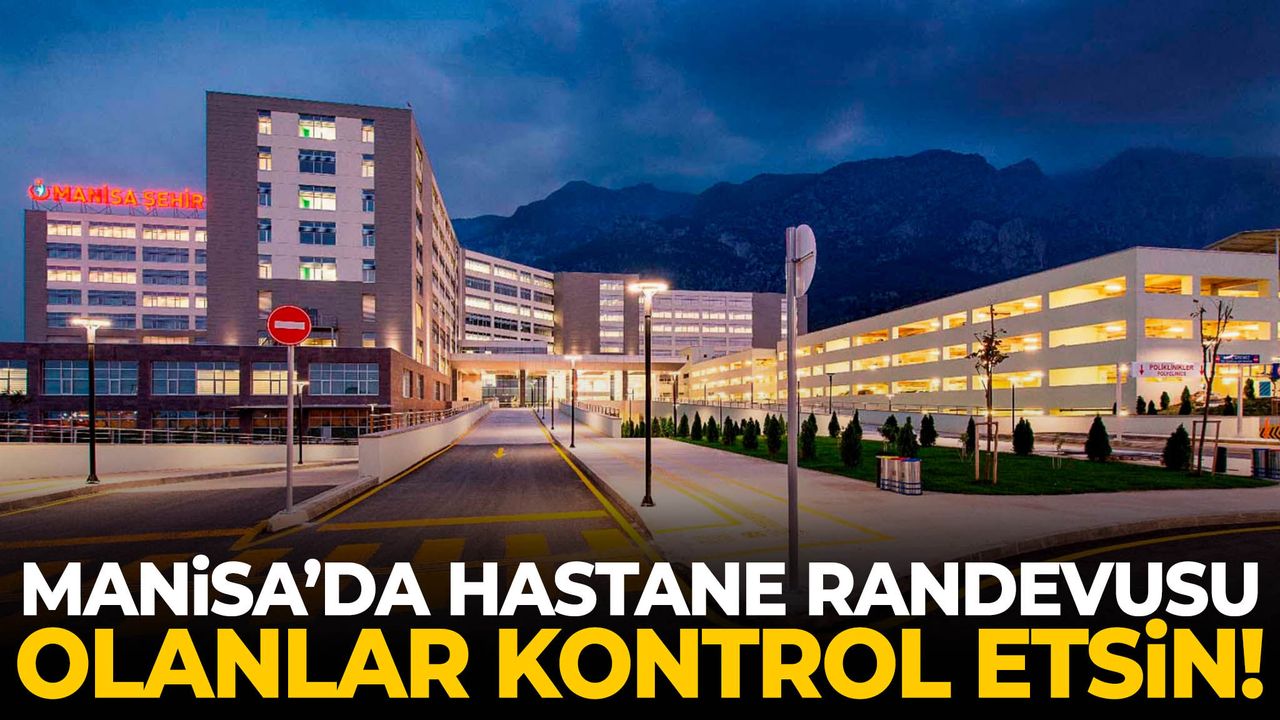 Manisa’da hastane randevusu olanlar bu listeyi kontrol etsin!