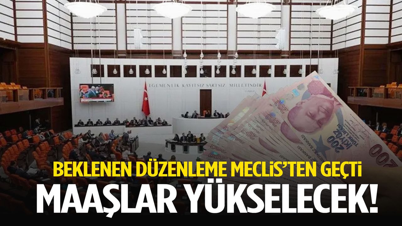 Milyonları ilgilendiren düzenleme Meclis’ten geçti: Maaşlar yükselecek!