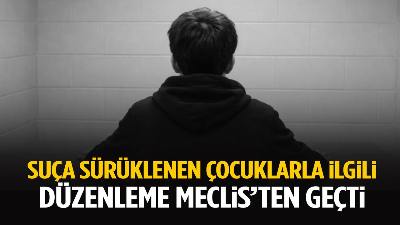 Suça sürüklenen çocuk yasası TBMM’de kabul edildi!