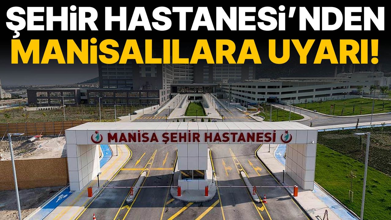 Manisa Şehir Hastanesi’nden Manisalılara uyarı!