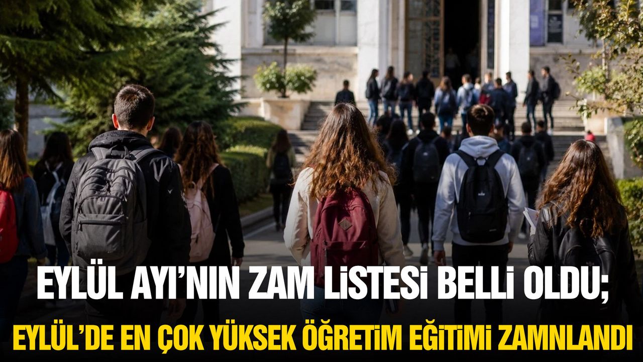 Eylül ayının zam listesi belli oldu: Eylülde en çok yükseköğretim eğitimi zamlandı