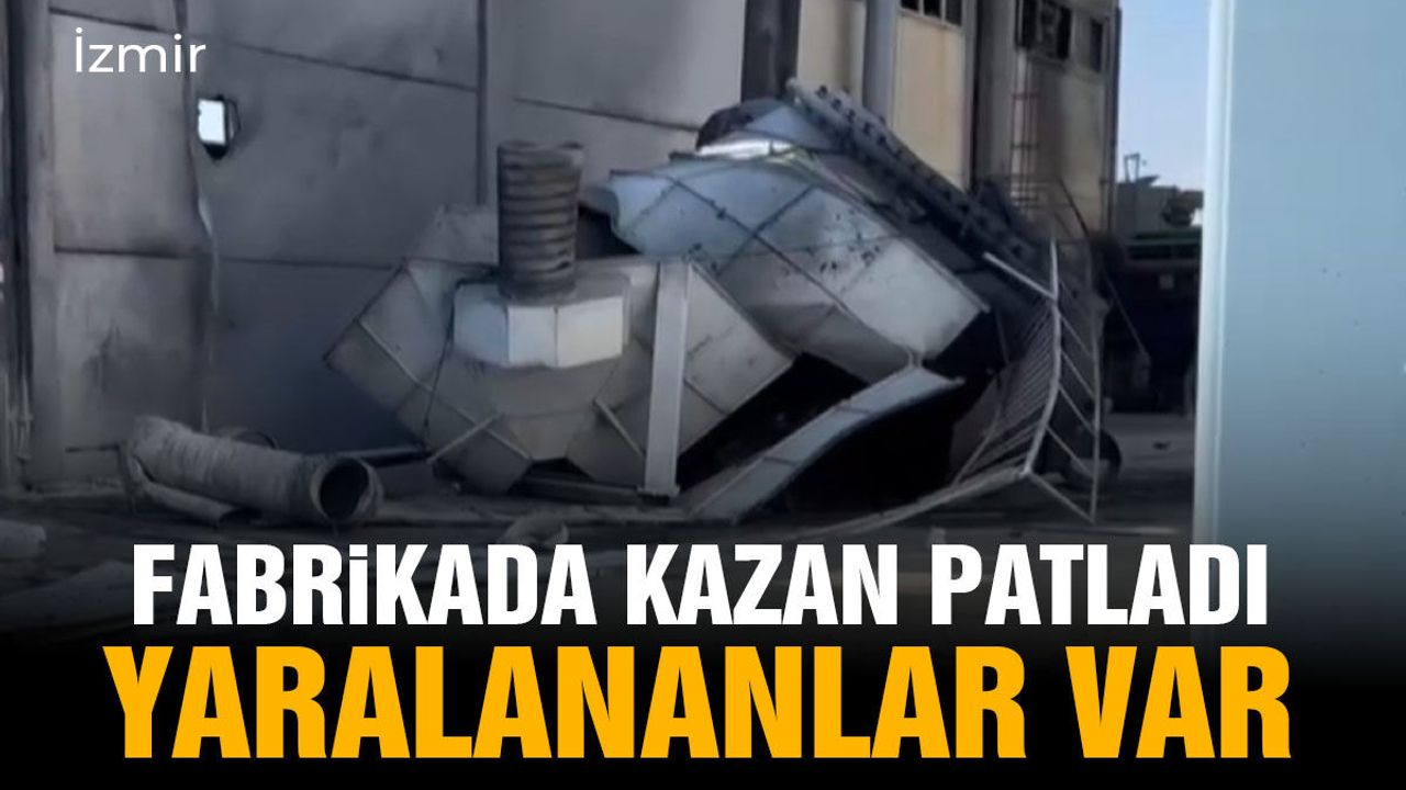 Torbalı'daki metal fabrikasında kazan patladı: 3 yaralı