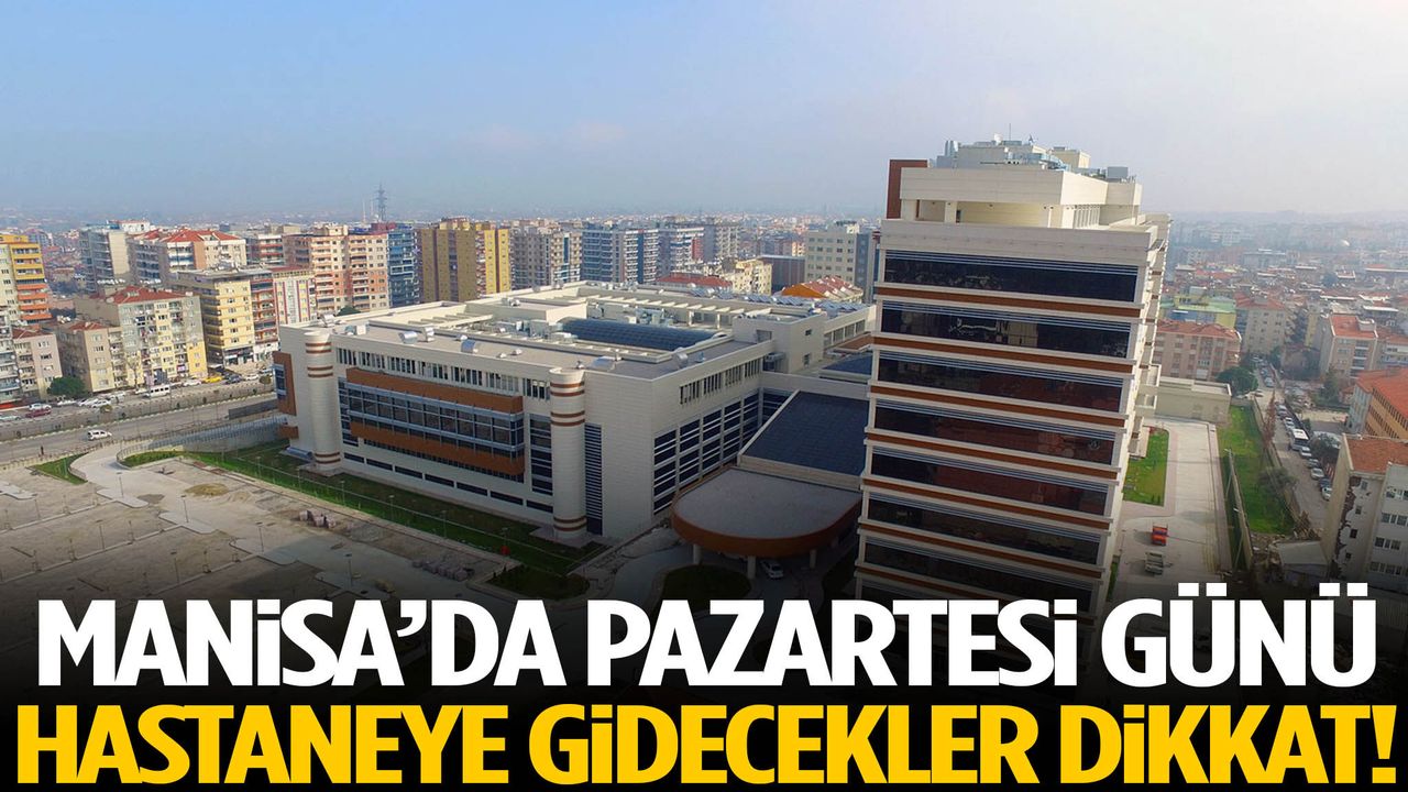 Manisa’da pazartesi günü hastaneye gidecekler dikkat!