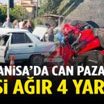 Manisa’da can pazarı: 2’si ağır 4 yaralı!
