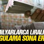 Milyarlarca liralık uygulama sona erdi!