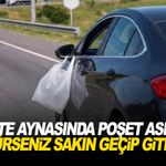 Trafikte aynasında poşet asılı araç görürseniz sakın geçip gitmeyin!