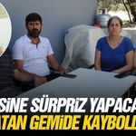 Ailesine sürpriz yapacaktı! Batan gemide kayboldu