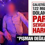 Çalıştığı şirketi 122 milyon TL dolandırıp sevgilisine harcadı