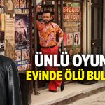Ünlü oyuncu evinde ölü bulundu
