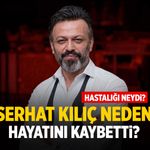 Ünlü oyuncu Serhat Kılıç neden öldü? Hastalığı neydi?