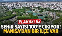 Plakalar 100'e çıkıyor! Manisa'nın bir ilçesi de listeye giriyor...