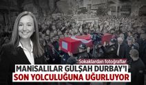 Manisalılar Gülşah Durbay'ı son yolculuğuna uğurluyor