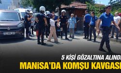 Manisa'da komşu kavgasında 5 kişi gözaltına alındı