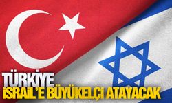 Türkiye ve İsrail karşılıklı olarak büyükelçi atayacak
