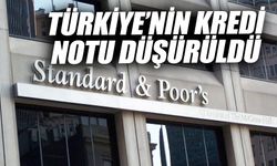 Türkiye’nin kredi notu düşürüldü