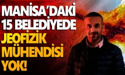 Manisa’daki 15 belediyede jeofizik mühendisi yok!