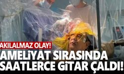 Ameliyat sırasında saatlerce gitar çaldı