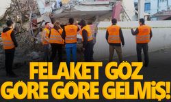 Felaket göz göre göre gelmiş!