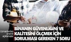 Binanın güvenliğini ve kalitesini ölçmek için sorulması gereken 7 soru