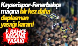 Kayserispor - Fenerbahçe maçına deplasman yasağı kararı