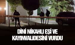 Dini nikahlı eşi ve kayınvalidesini vurdu, olay yerinden kaçtı