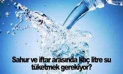 Sahur ve iftar arasında kaç litre su tüketmek gerekiyor?