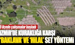 İzmir'de kuraklığa karşı "baklava" ve "hilal" set yöntemleri deneniyor